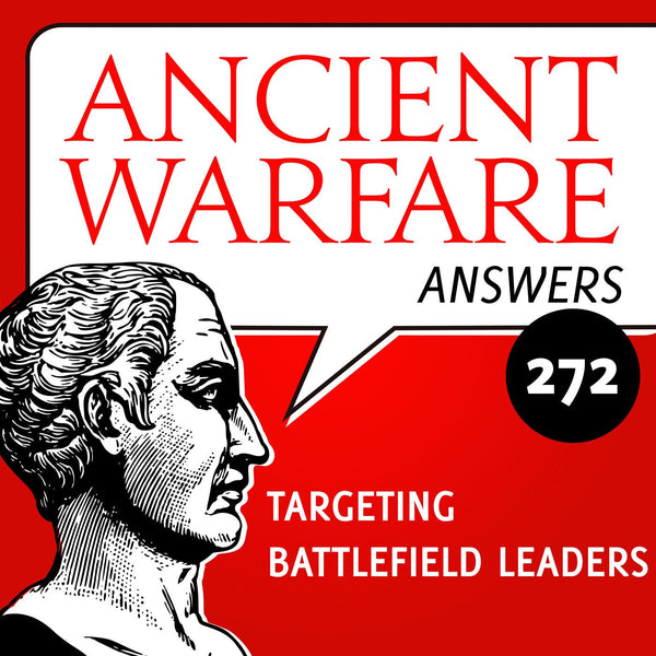 Ancient Warfare Answers (272): Targeting battlefield leaders - Karwansaray Publishers