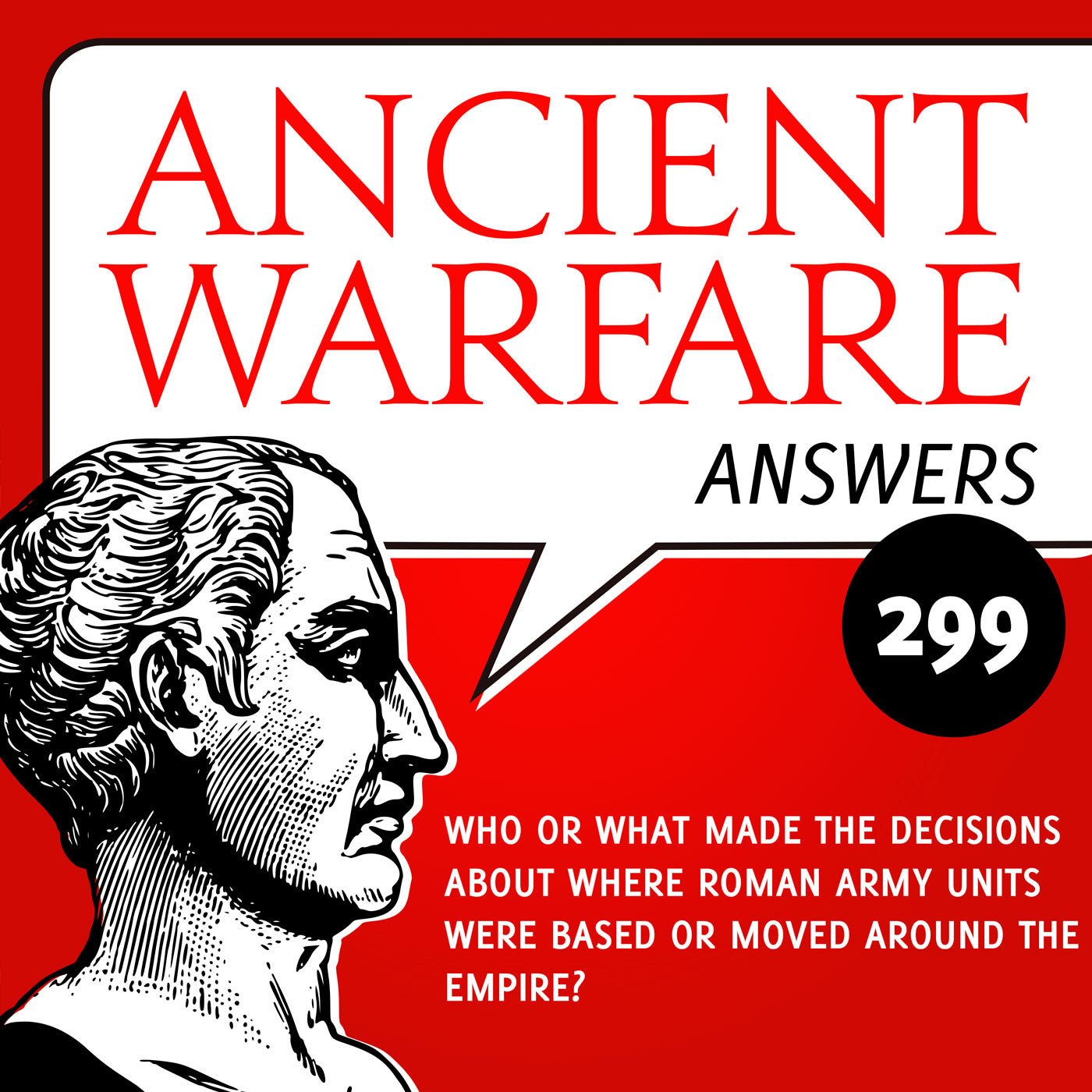 Ancient Warfare Answers (299): Who or what made the decisions about where Roman army units were based or moved around the Empire?