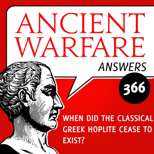 Ancient Warfare Answers (366): When did the classical Greek hoplite cease to exist? - Karwansaray Publishers