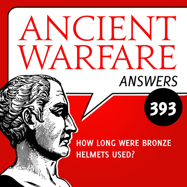 Ancient Warfare Answers (393): How long were bronze helmets used? - Karwansaray Publishers