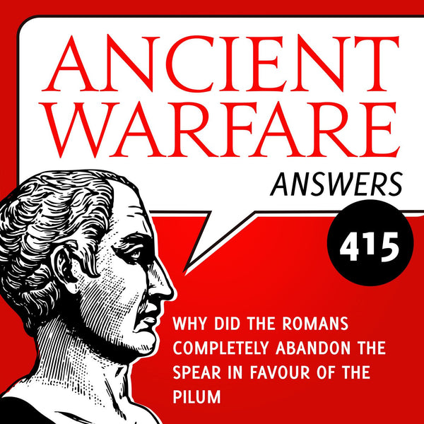 Ancient Warfare Answers (415): Why did the Romans completely abandon the spear in favour of the pilum? - Karwansaray Publishers