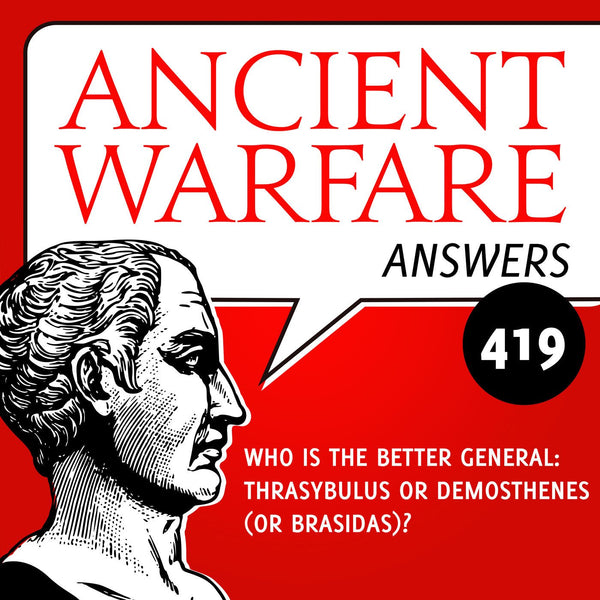 Ancient Warfare Answers (419): Who is the better general: Thrasybulus or Demosthenes (or Brasidas)? - Karwansaray Publishers