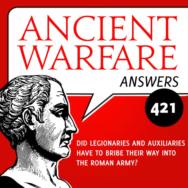 Ancient Warfare Answers (421): Did legionaries and auxiliaries have to bribe their way into the Roman army? - Karwansaray Publishers