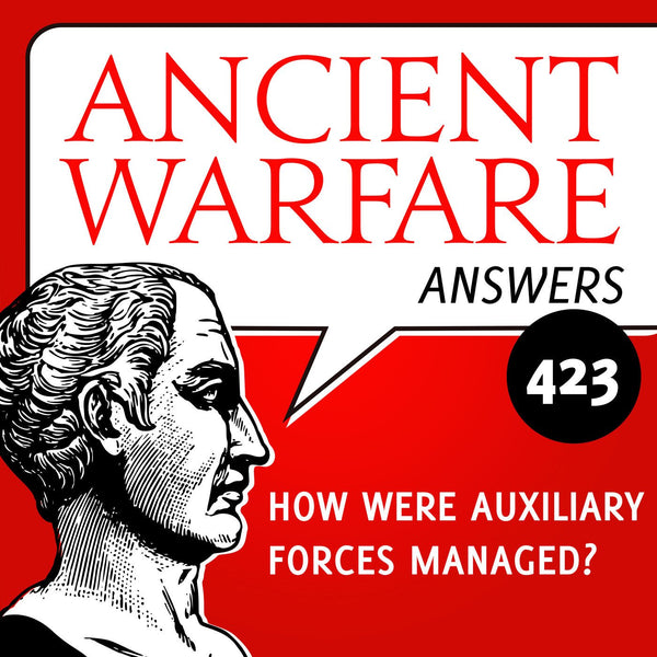 Ancient Warfare Answers (423): How were auxiliary forces managed? - Karwansaray Publishers