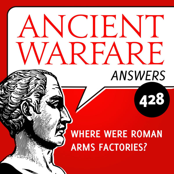 Ancient Warfare Answers (428): Where were Roman arms factories? - Karwansaray Publishers