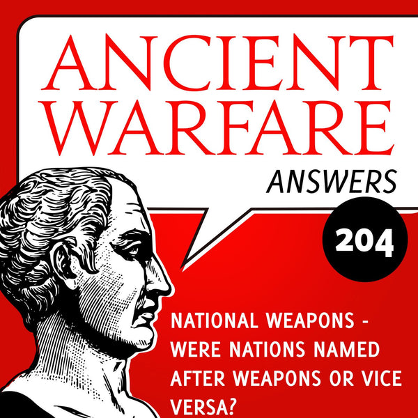 Ancient Warfare Answers episode (204): National Weapons - were nations named after weapons or vice versa? - Karwansaray Publishers