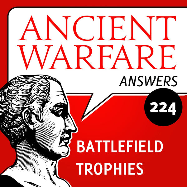 Ancient Warfare Answers episode (224): Battlefield Trophies - Karwansaray Publishers