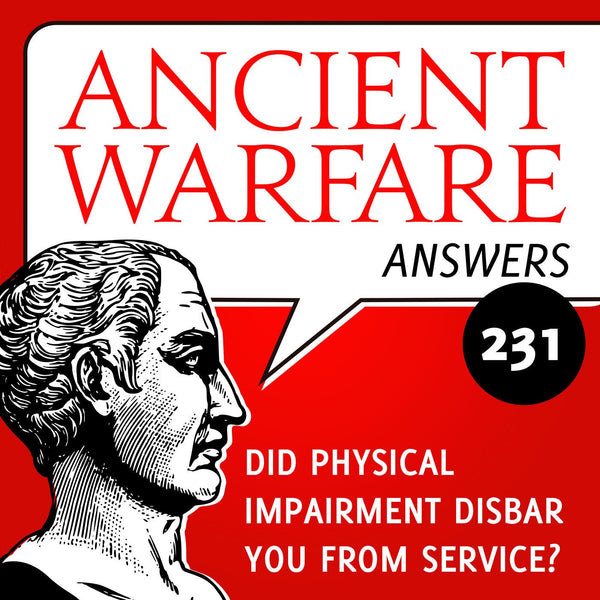 Ancient Warfare Answers episode (231): Did physical impairment disbar you from service? - Karwansaray Publishers