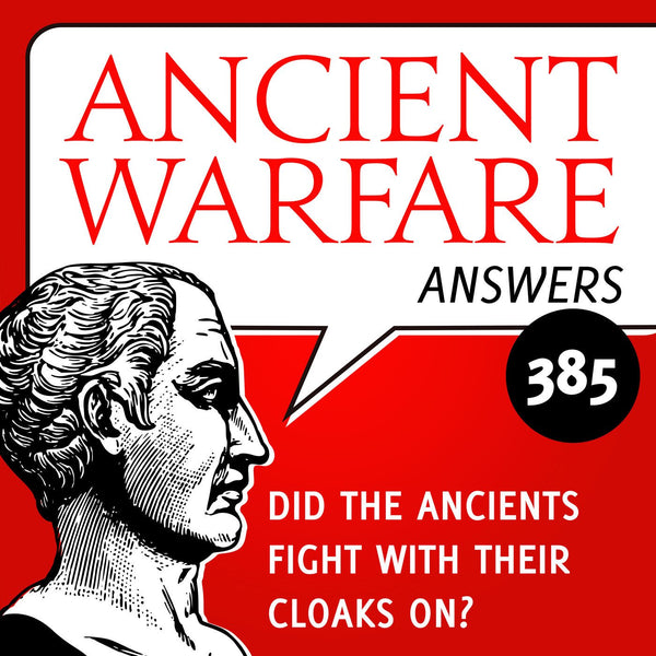 Ancient Warfare Podcast (385): Did the ancients fight with their cloaks on? - Karwansaray Publishers