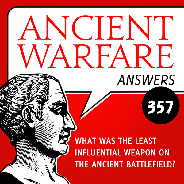 Ancient Warfare Answers (357): What was the least influential weapon on the ancient battlefield?
