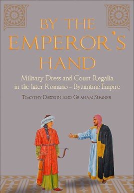 Book Review: By the Emperor&#8217;s Hand: Military Dress and Court Regalia in the Later Romano-Byzantine Empire - Karwansaray Publishers