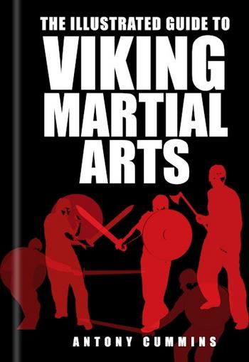 Book Review: The Illustrated Guide to Viking Martial Arts, by Antony Cummins - Karwansaray Publishers