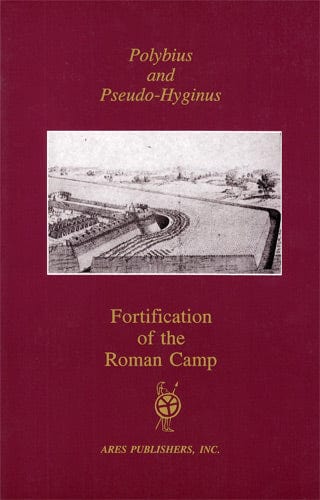 Polybius and Pseudo-Hyginus: Fortification of the Roman Camp-Ares Publishers